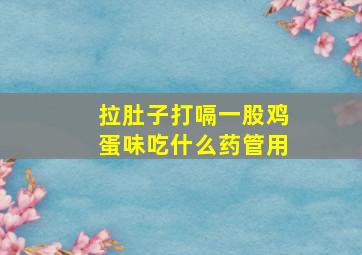 拉肚子打嗝一股鸡蛋味吃什么药管用