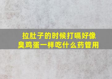 拉肚子的时候打嗝好像臭鸡蛋一样吃什么药管用