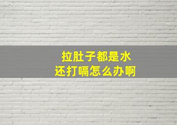 拉肚子都是水还打嗝怎么办啊