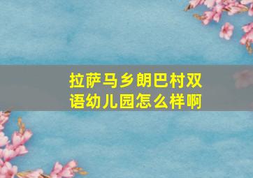 拉萨马乡朗巴村双语幼儿园怎么样啊