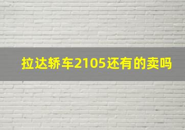 拉达轿车2105还有的卖吗