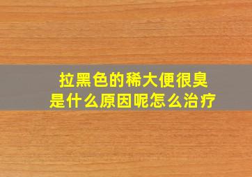 拉黑色的稀大便很臭是什么原因呢怎么治疗