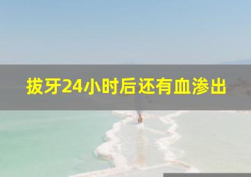 拔牙24小时后还有血渗出