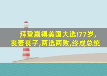 拜登赢得美国大选!77岁,丧妻丧子,两选两败,终成总统