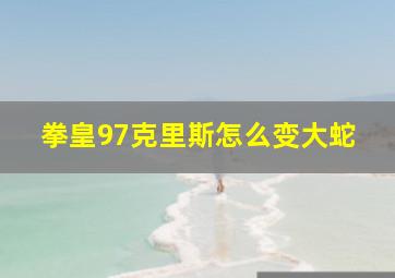 拳皇97克里斯怎么变大蛇