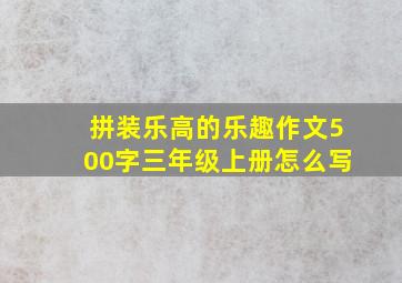 拼装乐高的乐趣作文500字三年级上册怎么写