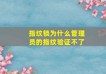 指纹锁为什么管理员的指纹验证不了