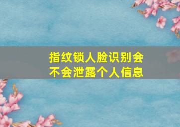 指纹锁人脸识别会不会泄露个人信息