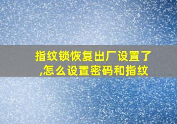 指纹锁恢复出厂设置了,怎么设置密码和指纹