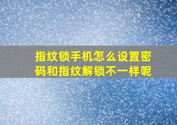 指纹锁手机怎么设置密码和指纹解锁不一样呢