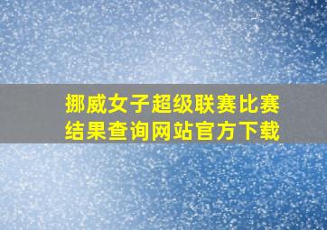 挪威女子超级联赛比赛结果查询网站官方下载