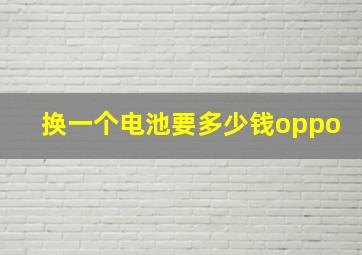 换一个电池要多少钱oppo