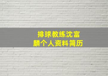 排球教练沈富麟个人资料简历