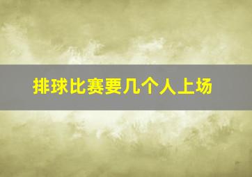 排球比赛要几个人上场