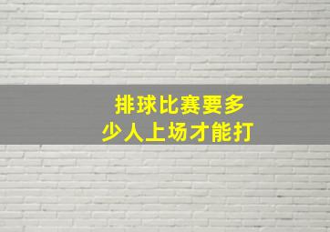 排球比赛要多少人上场才能打