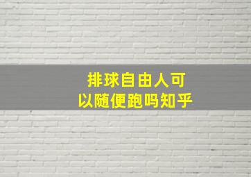 排球自由人可以随便跑吗知乎