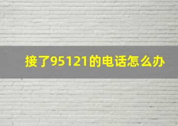 接了95121的电话怎么办