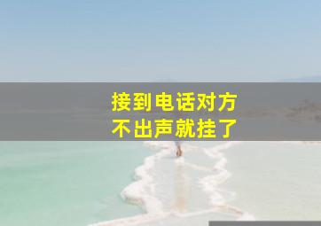 接到电话对方不出声就挂了