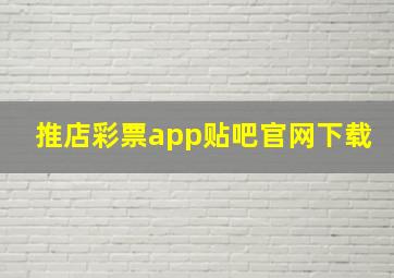 推店彩票app贴吧官网下载