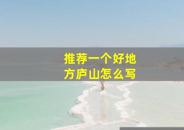 推荐一个好地方庐山怎么写