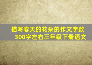 描写春天的花朵的作文字数300字左右三年级下册语文