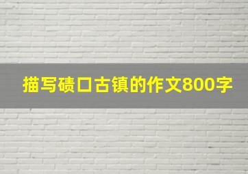 描写碛口古镇的作文800字