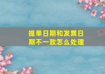 提单日期和发票日期不一致怎么处理