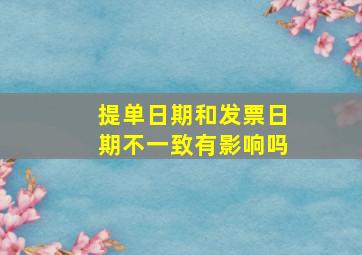 提单日期和发票日期不一致有影响吗