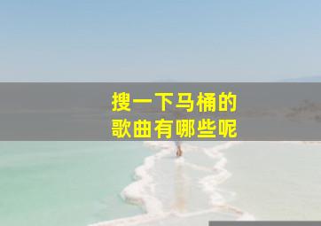 搜一下马桶的歌曲有哪些呢