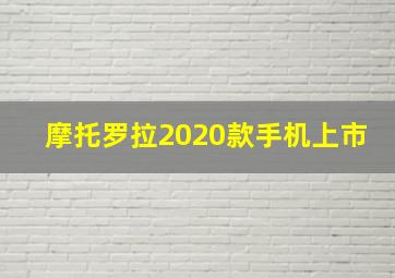 摩托罗拉2020款手机上市