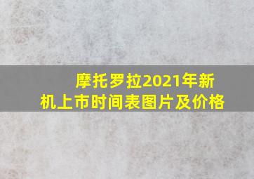 摩托罗拉2021年新机上市时间表图片及价格