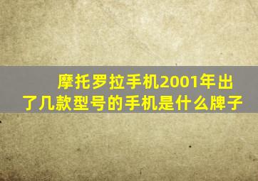 摩托罗拉手机2001年出了几款型号的手机是什么牌子