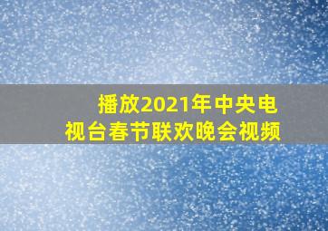 播放2021年中央电视台春节联欢晚会视频