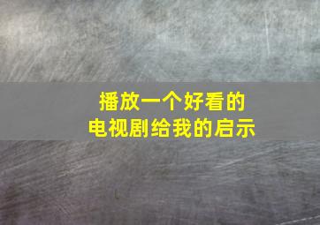 播放一个好看的电视剧给我的启示