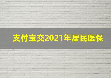 支付宝交2021年居民医保