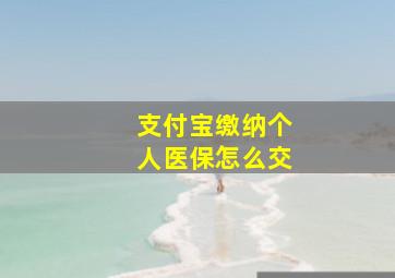 支付宝缴纳个人医保怎么交