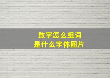 敢字怎么组词是什么字体图片