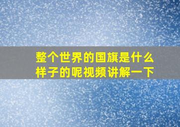 整个世界的国旗是什么样子的呢视频讲解一下