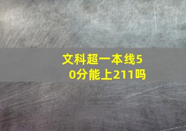 文科超一本线50分能上211吗