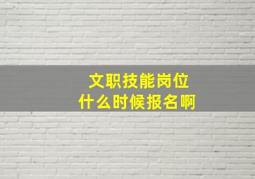 文职技能岗位什么时候报名啊