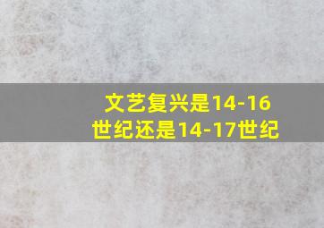 文艺复兴是14-16世纪还是14-17世纪