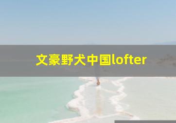 文豪野犬中国lofter