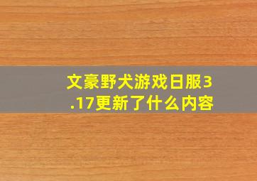 文豪野犬游戏日服3.17更新了什么内容