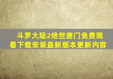 斗罗大陆2绝世唐门免费观看下载安装最新版本更新内容