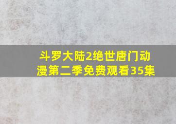 斗罗大陆2绝世唐门动漫第二季免费观看35集