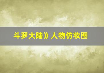 斗罗大陆》人物仿妆图