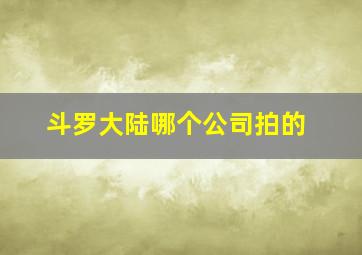 斗罗大陆哪个公司拍的