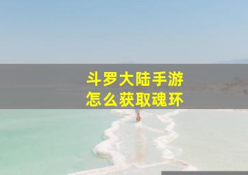 斗罗大陆手游怎么获取魂环