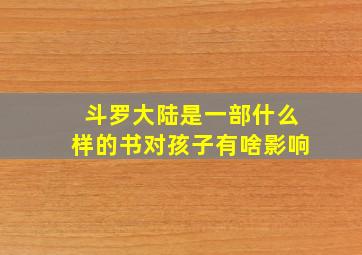 斗罗大陆是一部什么样的书对孩子有啥影响