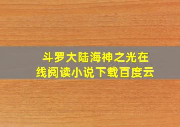 斗罗大陆海神之光在线阅读小说下载百度云